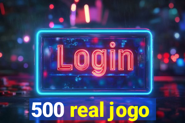 500 real jogo